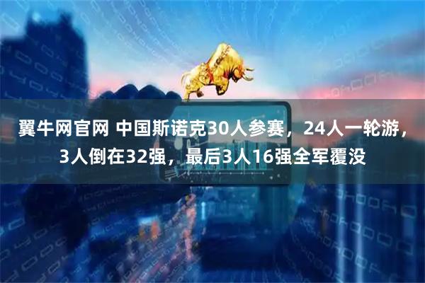 翼牛网官网 中国斯诺克30人参赛，24人一轮游，3人倒在32强，最后3人16强全军覆没