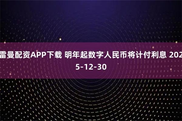 雷曼配资APP下载 明年起数字人民币将计付利息 2025-12-30